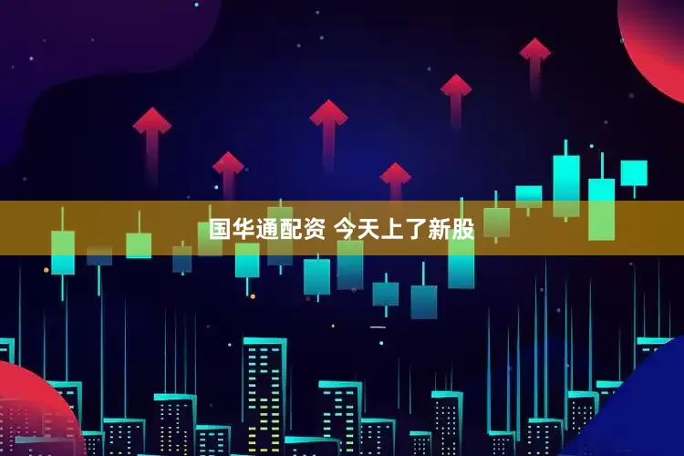 国华通配资 今天上了新股
